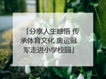 分享人生感悟 传承体育文化 奥运冠军走进小学校园