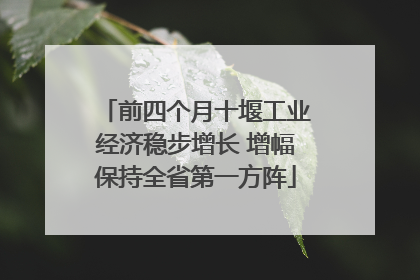 前四个月十堰工业经济稳步增长 增幅保持全省第一方阵