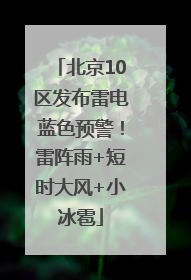 北京10区发布雷电蓝色预警！雷阵雨+短时大风+小冰雹