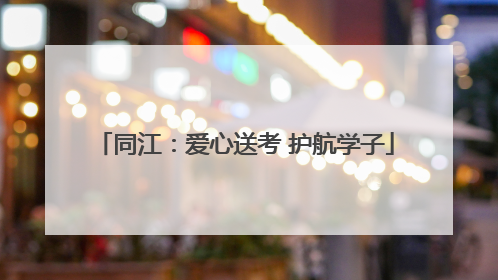 同江：爱心送考 护航学子