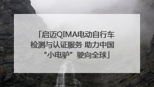 启迈QIMA电动自行车检测与认证服务 助力中国“小电驴”驶向全球