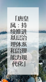 唐皇凤：持续推进基层治理体系和治理能力现代化