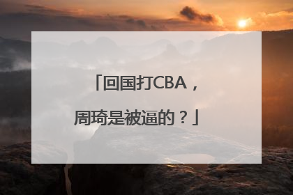 回国打CBA，周琦是被逼的？