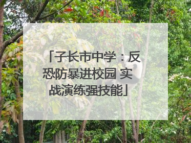 子长市中学：反恐防暴进校园 实战演练强技能