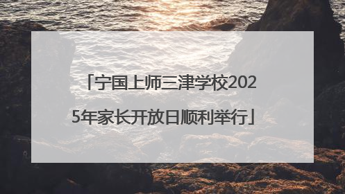 宁国上师三津学校2025年家长开放日顺利举行