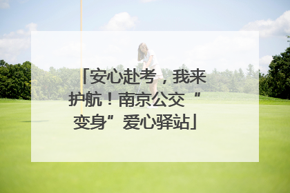安心赴考，我来护航！南京公交“变身”爱心驿站