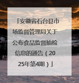 安徽省石台县市场监督管理局关于公布食品监督抽检信息的通告（2025年第4期）