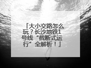 大小交路怎么玩？长沙地铁1号线“截断式运行”全解析！