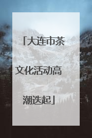 大连市茶文化活动高潮迭起