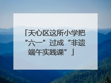 天心区这所小学把“六一”过成“非遗端午实践课”