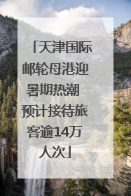 天津国际邮轮母港迎暑期热潮 预计接待旅客逾14万人次