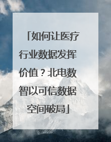 如何让医疗行业数据发挥价值？北电数智以可信数据空间破局