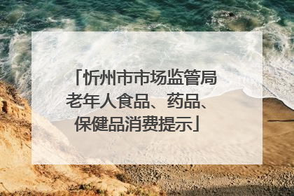 忻州市市场监管局老年人食品、药品、保健品消费提示