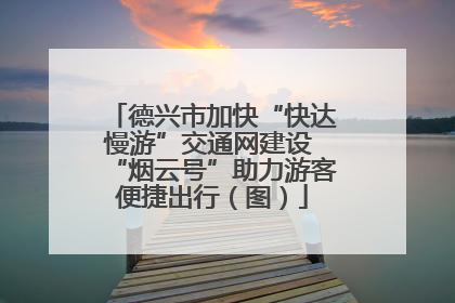 德兴市加快“快达慢游”交通网建设 “烟云号”助力游客便捷出行（图）