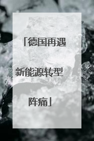 德国再遇新能源转型阵痛