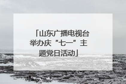 山东广播电视台举办庆“七一”主题党日活动