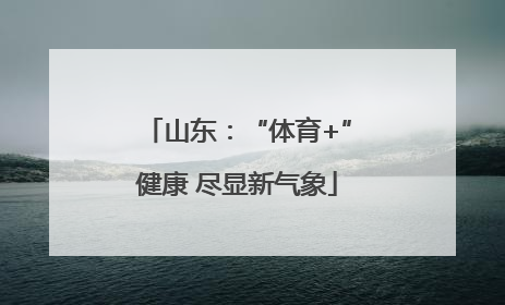 山东：“体育+”健康 尽显新气象