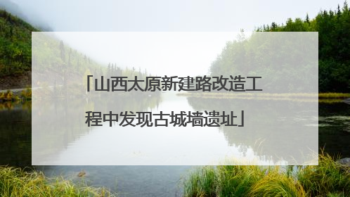 山西太原新建路改造工程中发现古城墙遗址