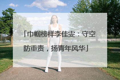 巾帼榜样李佳雯：守空防重责，扬青年风华