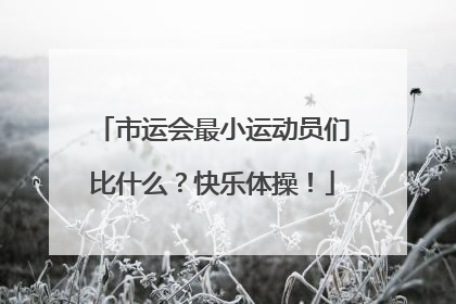 市运会最小运动员们比什么？快乐体操！