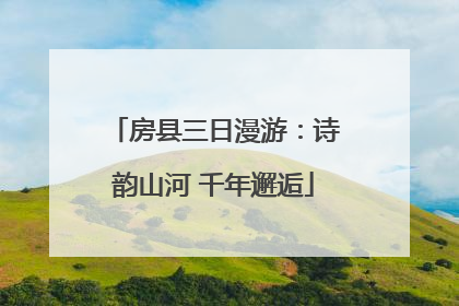 房县三日漫游：诗韵山河 千年邂逅