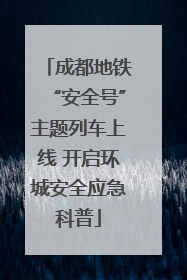 成都地铁“安全号”主题列车上线 开启环城安全应急科普