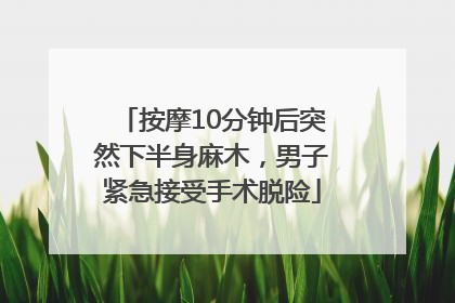 按摩10分钟后突然下半身麻木，男子紧急接受手术脱险
