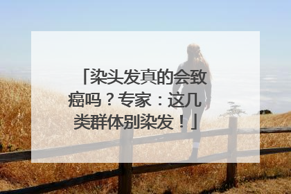 染头发真的会致癌吗？专家：这几类群体别染发！
