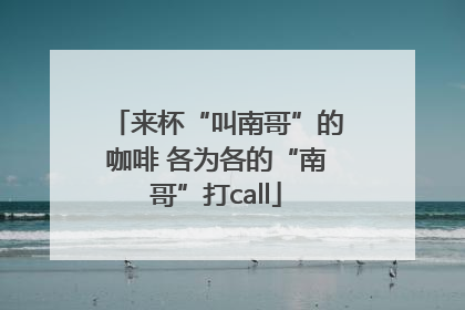 来杯“叫南哥”的咖啡 各为各的“南哥”打call