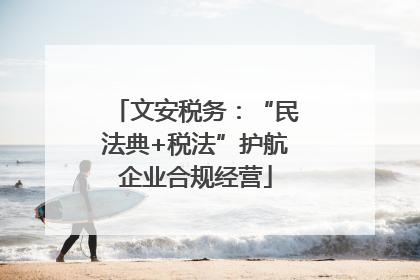 文安税务：“民法典+税法”护航企业合规经营