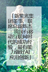 新紫光集团董事、联席总裁陈杰：我国有移动互联网时代的成功经验，最有能力做好AI应用创新