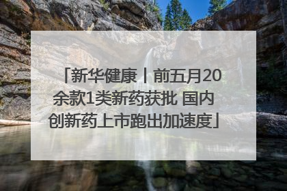 新华健康丨前五月20余款1类新药获批 国内创新药上市跑出加速度