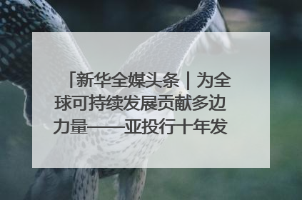 新华全媒头条｜为全球可持续发展贡献多边力量——亚投行十年发展观察（3）
