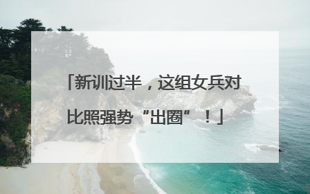 新训过半，这组女兵对比照强势“出圈”！