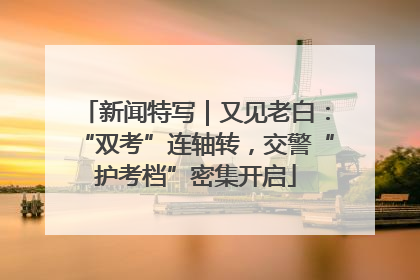新闻特写｜又见老白：“双考”连轴转，交警“护考档”密集开启
