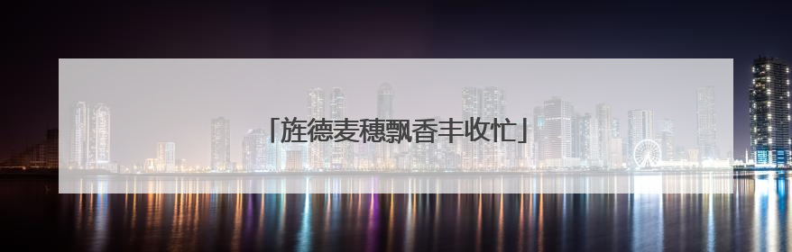 旌德麦穗飘香丰收忙