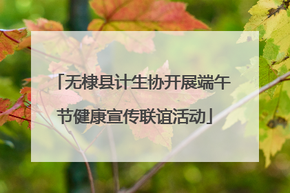 无棣县计生协开展端午节健康宣传联谊活动