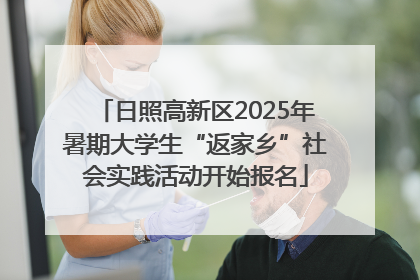 日照高新区2025年暑期大学生“返家乡”社会实践活动开始报名