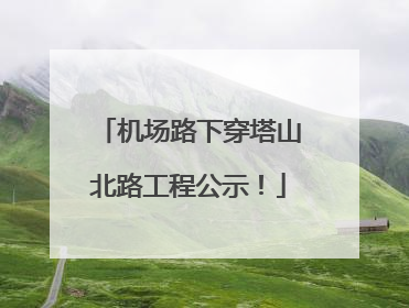 机场路下穿塔山北路工程公示！