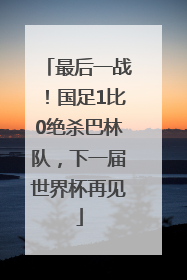 最后一战！国足1比0绝杀巴林队，下一届世界杯再见