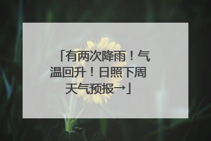 有两次降雨！气温回升！日照下周天气预报→