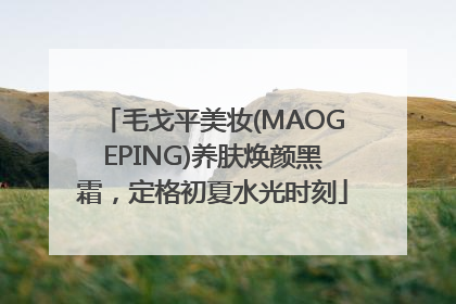 毛戈平美妆(MAOGEPING)养肤焕颜黑霜，定格初夏水光时刻