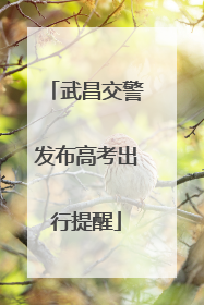 武昌交警发布高考出行提醒
