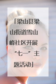 梁山县梁山街道雪山峰社区开展“七一”主题活动