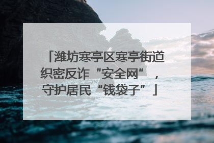 潍坊寒亭区寒亭街道织密反诈“安全网”，守护居民“钱袋子”