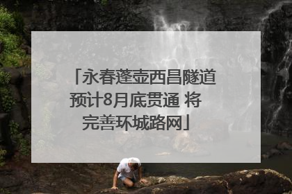 永春蓬壶西昌隧道预计8月底贯通 将完善环城路网