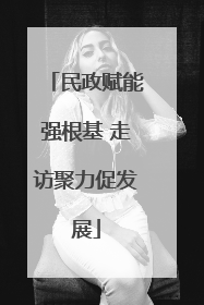 民政赋能强根基 走访聚力促发展