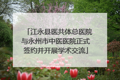 江永县医共体总医院与永州市中医医院正式签约并开展学术交流