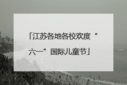 江苏各地各校欢度“六一”国际儿童节