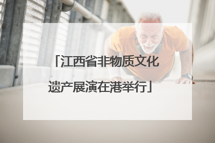 江西省非物质文化遗产展演在港举行